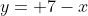 y= 7-x