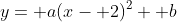 y= a(x- 2)^2+ b
