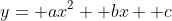 y= ax^2+ bx+ c