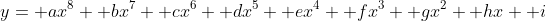 y= ax^8+ bx^7+ cx^6+ dx^5+ ex^4+ fx^3+ gx^2+ hx+ i