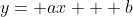 y= ax + b