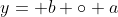y= b \circ a