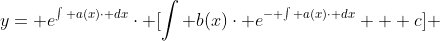 y= e^{\int a(x)\cdot dx}\cdot [\int b(x)\cdot e^{- \int a(x)\cdot dx} + c] 