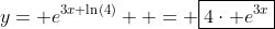 y= e^{3x+\ln(4)}  = \boxed{4\cdot e^{3x}}