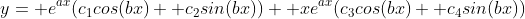y= e^{ax}(c_1cos(bx)+ c_2sin(bx))+ xe^{ax}(c_3cos(bx)+ c_4sin(bx))