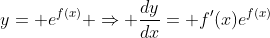 y= e^{f(x)} \Rightarrow \frac{dy}{dx}= f'(x)e^{f(x)}