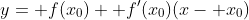 y= f(x_0)+ f'(x_0)(x- x_0)