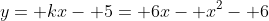 y= kx- 5= 6x- x^2- 6