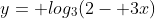 y= log_3(2- 3x)