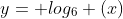 y= log_6 (x)