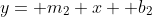 y= m_2 x+ b_2