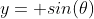 y= sin(\theta)