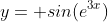 y= sin(e^{3x})
