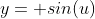 y= sin(u)