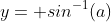 y= sin^{-1}(a)