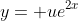 y= ue^{2x}