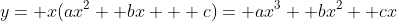 y= x(ax^2 +bx + c)= ax^3+ bx^2+ cx