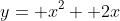 y= x^2+ 2x