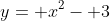 y= x^2- 3
