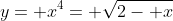 y= x^4= \sqrt{2- x}