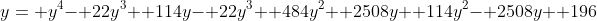 y= y^4- 22y^3+ 114y- 22y^3+ 484y^2+ 2508y+ 114y^2- 2508y+ 196
