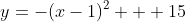 y=-(x-1)^2 + 15