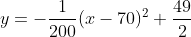 y=-\frac{1}{200}(x-70)^2+\frac{49}{2}