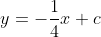 y=-\frac{1}{4}x+c