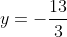 y=-\frac{13}{3}