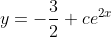 y=-\frac{3}{2}+ce^{2x}