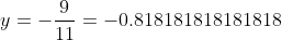 y=-\frac{9}{11}=-0.818181818181818