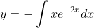 y=-\int{xe^{-2x}}dx