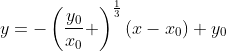 y=-\left(\frac{y_0}{x_0} \right)^{\frac{1}{3}}(x-x_0)+y_0