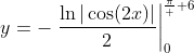 y=-\left.\frac{\ln|\cos(2x)|}{2}\right|_0^{\frac{\pi}  {6}}