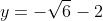 y=-\sqrt{6}-2