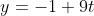 y=-1+9t