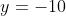 y=-10