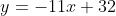 y=-11x+32