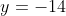 y=-14
