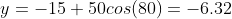 y=-15+50cos(80)=-6.32