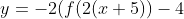 y=-2(f(2(x+5))-4