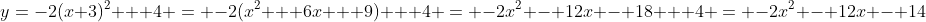 y=-2(x+3)^2 + 4 = -2(x^2 + 6x + 9) + 4 = -2x^2 - 12x - 18 + 4 = -2x^2 - 12x - 14