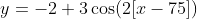 y=-2+3\cos(2[x-75])