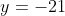 y=-21