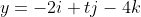 y=-2i+tj-4k