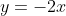 y=-2x