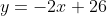 y=-2x+26