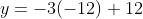 y=-3(-12)+12