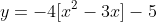 y=-4[x^2-3x]-5