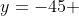 y=-45 